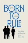 Born to Rule : The Making and Remaking of the British Elite - Book