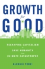 Growth for Good : Reshaping Capitalism to Save Humanity from Climate Catastrophe - Book