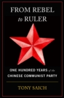 From Rebel to Ruler : One Hundred Years of the Chinese Communist Party - Saich Tony Saich