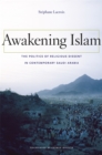 Awakening Islam : The Politics of Religious Dissent in Contemporary Saudi Arabia - Lacroix  Stephane Lacroix