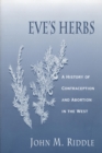 Eve's Herbs : A History of Contraception and Abortion in the West - Riddle John M. Riddle