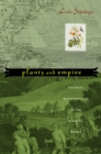 Plants and Empire : Colonial Bioprospecting in the Atlantic World - Schiebinger  Londa Schiebinger