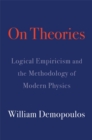 On Theories : Logical Empiricism and the Methodology of Modern Physics - eBook