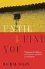Until I Find You : Disappeared Children and Coercive Adoptions in Guatemala - Book