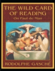 The Wild Card of Reading : On Paul de Man - Gasche Rodolphe Gasche