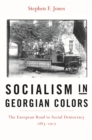 Socialism in Georgian Colors : The European Road to Social Democracy, 1883-1917 - Jones Stephen F. Jones