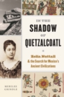 In the Shadow of Quetzalcoatl : Zelia Nuttall and the Search for Mexico's Ancient Civilizations - eBook