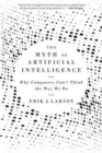 The Myth of Artificial Intelligence : Why Computers Can’t Think the Way We Do - Book