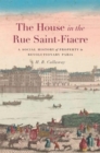 The House in the Rue Saint-Fiacre : A Social History of Property in Revolutionary Paris - Book