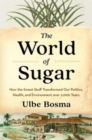 The World of Sugar : How the Sweet Stuff Transformed Our Politics, Health, and Environment over 2,000 Years - Book