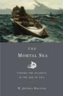 The Mortal Sea : Fishing the Atlantic in the Age of Sail - Book