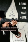 Bring the War Home : The White Power Movement and Paramilitary America - Book