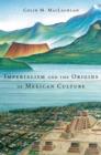 Imperialism and the Origins of Mexican Culture - eBook
