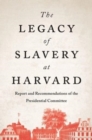 The Legacy of Slavery at Harvard : Report and Recommendations of the Presidential Committee - Book
