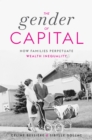The Gender of Capital : How Families Perpetuate Wealth Inequality - eBook