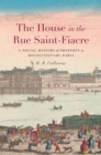 The House in the Rue Saint-Fiacre : A Social History of Property in Revolutionary Paris - Callaway H. B. Callaway