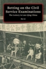 Betting on the Civil Service Examinations : The Lottery in Late Qing China - Book