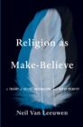 Religion as Make-Believe : A Theory of Belief, Imagination, and Group Identity - eBook