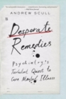 Desperate Remedies - Psychiatry's Turbulent Quest to Cure Mental Illness - Book