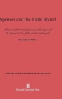 Spenser and the Table Round : A Study in the Contemporaneous Background for Spenser's Use of the Arthurian Legend - Book