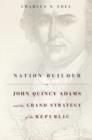 Nation Builder : John Quincy Adams and the Grand Strategy of the Republic - Book