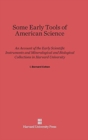 Some Early Tools of American Science : An Account of the Early Scientific Instruments and Mineralogical and Biological Collections in Harvard University - Book