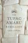 The Tupac Amaru Rebellion - Walker Charles F. Walker