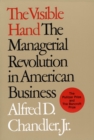 The Visible Hand : The Managerial Revolution in American Business - eBook