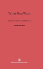 What Men Want : Mothers, Fathers, and Manhood - Book