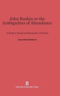 John Ruskin, or the Ambiguities of Abundance : A Study in Social and Economic Criticism - Book