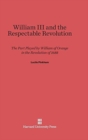 William III and the Respectable Revolution : The Part Played by William of Orange in the Revolution of 1688 - Book