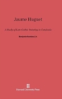 Jaume Huguet : A Study of Late Gothic Painting in Catalonia - Book