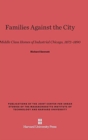 Families Against the City : Middle Class Homes of Industrial Chicago, 1872-1890 - Book