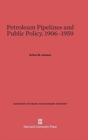 Petroleum Pipelines and Public Policy, 1906-1959 - Book