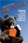 Kids' Stuff : Toys and the Changing World of American Childhood - Book