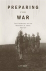 Preparing for War : The Emergence of the Modern U.S. Army, 1815–1917 - Book