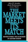 The Market Meets Its Match : Restructuring the Economies of Eastern Europe - Book