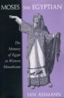 Moses the Egyptian : The Memory of Egypt in Western Monotheism - Book