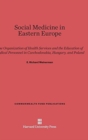 Social Medicine in Eastern Europe : The Organization of Health Services and the Education of Medical Personnel in Czechoslovakia, Hungary, and Poland - Book