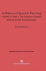 A History of Spanish Painting, Volume IV-Part 1, The Hispano-Flemish Style in North-Western Spain - Book
