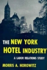 The New York Hotel Industry : A Labor Relations Study - Book