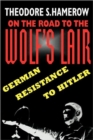 On the Road to the Wolf’s Lair : German Resistance to Hitler - Book