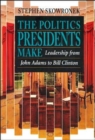 The Politics Presidents Make : Leadership from John Adams to Bill Clinton, Revised Edition - Book