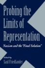 Probing the Limits of Representation : Nazism and the “Final Solution” - Book