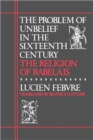 The Problem of Unbelief in the Sixteenth Century : The Religion of Rabelais - Book
