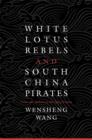 White Lotus Rebels and South China Pirates : Crisis and Reform in the Qing Empire - Book
