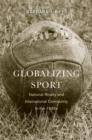 Globalizing Sport : National Rivalry and International Community in the 1930s - Book
