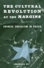 The Cultural Revolution at the Margins : Chinese Socialism in Crisis - Book