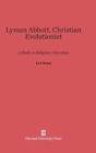 Lyman Abbott, Christian Evolutionist : A Study in Religious Liberalism - Book