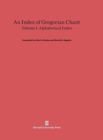 An Index of Gregorian Chant, Volume I : Alphabetical Index - Book